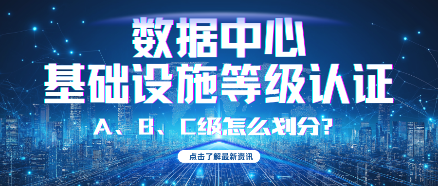 一文读懂：数据中心 A、B、C 级基础设施认证的划分逻辑